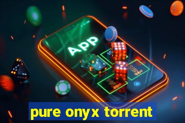 pure onyx torrent